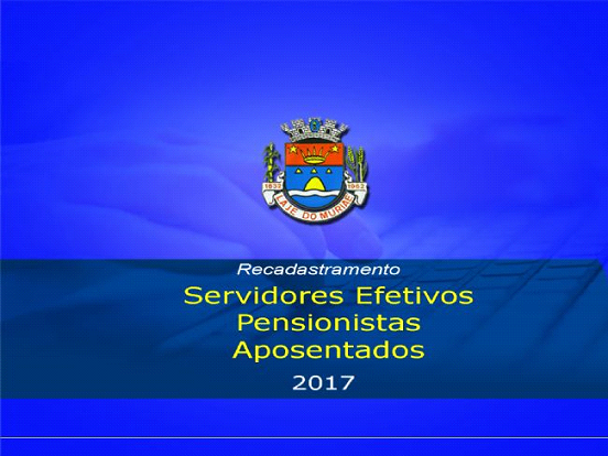 Recadastramento dos Servidores Efetivos, Pensionistas e Aposentados do ano de 2017